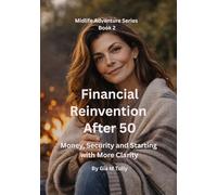 Financial Reinvention After 50: Money, Security and Starting Again with More Clarity (Midlife Adventure: Expanding Your Horizons)