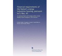 Financial requirements of the Nation's energy industries hearing, pursuant to S. Res. 45: A national fuels and energy policy study, Ninety-third Congress, first session ..
