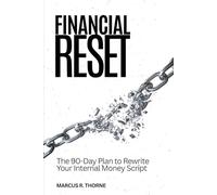 Financial Reset: The 90-Day Protocol to Rewrite Your Money Script and 10x Your Wealth