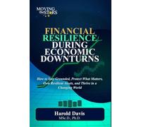 Financial Resilience During Economic Downturns: How to Stay Grounded, Protect What Matters, Own Resilient Assets, and Thrive in a Changing World