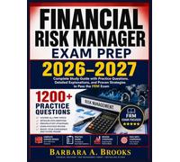 Financial Risk Manager Exam Prep 2026-2027: Complete Study Guide with Practice Questions, Detailed Explanations, and Proven Strategies to Pass the FRM Exam