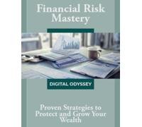 Financial Risk Mastery: Proven Strategies to Protect and Grow Your Wealth (The Risk Factor: Mastering Financial Uncertainty)