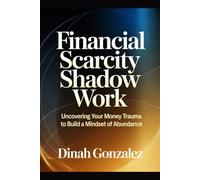 Financial Scarcity Shadow Work: Uncovering Your Money Trauma to Build a Mindset of Abundance.