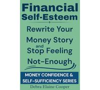 Financial Self-Esteem: Rewrite Your Money Story and Stop Feeling Not-Enough (MONEY CONFIDENCE & SELF-SUFFICIENCY)