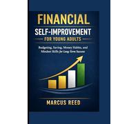 FINANCIAL SELF-IMPROVEMENT FOR YOUNG ADULTS: Budgeting, Saving, Money Habits, and Mindset Skills for Long Terms Success