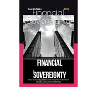Financial Sovereignty: A Disciplined Blueprint for Building Permanent Wealth and Lasting Freedom