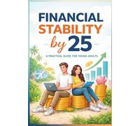 Financial Stability by 25: A Practical Guide for Young Adults to Build Security, Savings, and Freedom