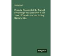 Financial Statement of the Town of Southbridge with the Report of the Town Officers for the Year Ending March 1, 1884