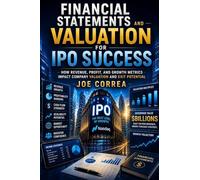 Financial Statements and Valuation for IPO Success: How Revenue, Profit, and Growth Metrics Impact Company Valuation and Exit Potential: 3 (The IPO & Wealth Creation Mastery)