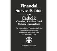 Financial Survival Guide for Catholic Churches, Schools and Local Catholic Organizations: The "Stewardship" Financial Myth And Other Erroneous ... And Failed Plans And How to Fix Them