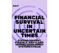 Financial Survival in Uncertain Times: Staying solvent, flexible, and clear-headed when money systems strain: 5 (Survival Ready Series)
