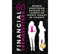 Financial Trendsetters 2: Women Redefining Success to Launch an Iconic Legacy in Finance