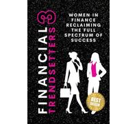 Financial Trendsetters 3: Women In Finance Reclaiming The Full Spectrum Of Success