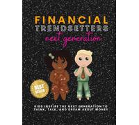 Financial Trendsetters Next Generation: Kids Inspire The Next Generation To Think, Talk, And Dream About Money