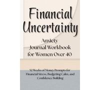 Financial Uncertainty Anxiety Journal Workbook for Women Over 40: 52 Weeks of Money Prompts for Financial Stress, Budgeting Calm, and Confidence Building