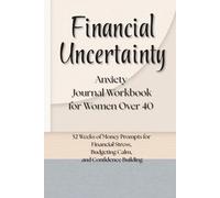 Financial Uncertainty Anxiety Journal Workbook for Women Over 40: 52 Weeks of Money Prompts for Financial Stress, Budgeting Calm, and Confidence Building