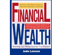 Financial Wealth: A New Path to Emotional Abundance: Rewriting Your Money Story for True Freedom (The Wealth Code Series: Unlock the 5 Dimensions of a Rich Life)