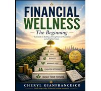Financial Wellness : The beginning: Your guide to build a stronger financial foundation and a brighter future