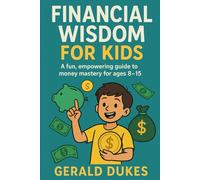 Financial Wisdom For Kids: A fun, empowering guide to money mastery for ages 8-15