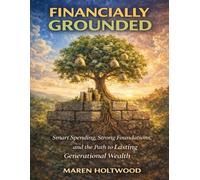 Financially Grounded: Smart Spending, Strong Foundations, and the Path to Lasting Generational Wealth