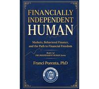 FINANCIALLY INDEPENDENT HUMAN: Markets, Behavioral Finance and the Path to Financial Freedom