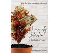 Financially Unbroken For the Golden Years: What the Bible Says About Retirement: An 8-W ible Study for Personal Finances, Estate Planning and Faithful Stewardship
