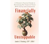 Financially Unstoppable: A Woman’s Practical Guide to Reclaiming Her Financial Power with Clarity and Compassion