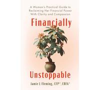 Financially Unstoppable: A Woman’s Practical Guide to Reclaiming Her Financial Power with Clarity and Compassion