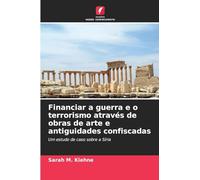 Financiar a guerra e o terrorismo através de obras de arte e antiguidades confiscadas: Um estudo de caso sobre a Síria
