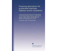 Financing alternatives for accelerated interstate highway system completion: A report of the Secretary of Transportation to the United States ... 94-280, the Federal-aid highway act of 1976