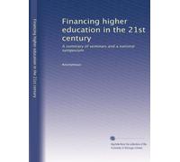 Financing higher education in the 21st century: A summary of seminars and a national symposium