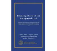 Financing of new jet and turboprop aircraft: Hearing before a subcommittee of the Committee on Interstate and Foreign Commerce, United States Senate, ... Federal aviation act of 1958 to facilitate...