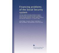 Financing problems of the Social Security system: Hearings before the Subcommittee on Social Security of the Committee on Ways and Means, House of ... February 4, 7, 8, and 9, 1983: Volume 1