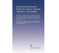 Financing retirement funds for police, firemen, teachers, and judges: Hearings and markups before the Subcommittee on Fiscal and Government Affairs ... first session, on H.R. 2465 and H.R. 6536