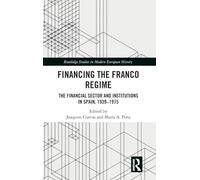 Financing the Franco Regime: The Financial Sector and Institutions in Spain, 1939-1975 (Routledge Studies in Modern European History)
