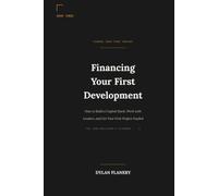 Financing Your First Development: How to Build a Capital Stack, Work with Lenders, and Get Your First Project Funded (The Land Developers Playbook)
