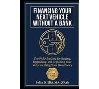 FINANCING YOUR NEXT VEHICLE WITHOUT A BANK: The PARK Method for Buying, Upgrading, and Replacing Your Vehicles (A Ten-Book Application Series Expanding Beginner's Guide to Infinite Banking)