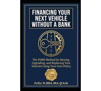 FINANCING YOUR NEXT VEHICLE WITHOUT A BANK: The PARK Method for Buying, Upgrading, and Replacing Your Vehicles: 1 (A Ten-Book Application Series Expanding Beginner's Guide to Infinite Banking)