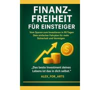 FINANZ-FREIHEIT FÜR EINSTEIGER: Vom Sparen zum Investieren in 90 Tagen - Dein einfacher Fahrplan für mehr Sicherheit und Vermögen