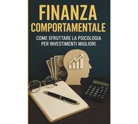 Finanza Comportamentale: Come Sfruttare la Psicologia per Investimenti Migliori