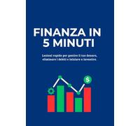 FINANZA IN 5 MINUTI: Lezioni rapide per gestire il tuo denaro, eliminare i debiti e iniziare a investire.