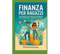 FINANZA PER RAGAZZI: Tutto quello che la scuola non ti insegna su soldi, investimenti e strategie di ricchezza.