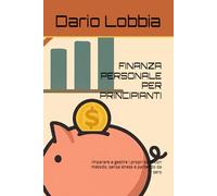 FINANZA PERSONALE PER PRINCIPIANTI: Imparare a gestire i propri soldi con metodo, senza stress e partendo da zero