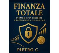 Finanza totale: Strategie per crescere e proteggere il tuo capitale