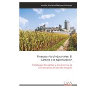 Finanzas Agroindustriales: El Camino a la Optimización: Estrategias Bursátiles y Mecanismos de Comercialización de Alto Impacto