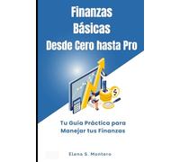 Finanzas Básicas: Desde Cero hasta Pro: Tu Guía Práctica para Manejar tus Finanzas
