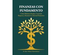 Finanzas con Fundamento: Cómo eliminar deudas, construir riqueza y alcanzar la libertad financiera