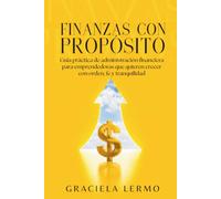 FINANZAS CON PROPÓSITO: Guía práctica de administración financiera para emprendedoras que quieren crecer con orden, fe y tranquilidad