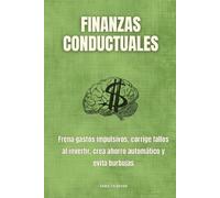 Finanzas conductuales: Frena gastos impulsivos, corrige fallos al invertir, crea ahorro automático y evita burbujas