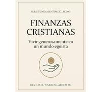 FINANZAS CRISTIANAS: VIVIR GENEROSAMENTE EN UN MUNDO EGOÍSTA (Fundamentos del Reino)